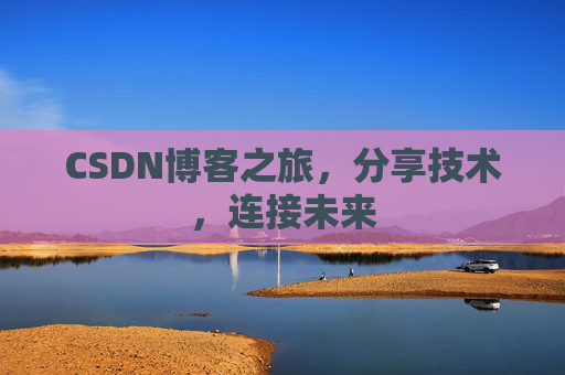 CSDN博客之旅,分享技术,连接未来